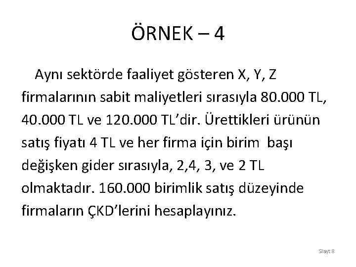 ÖRNEK – 4 Aynı sektörde faaliyet gösteren X, Y, Z firmalarının sabit maliyetleri sırasıyla