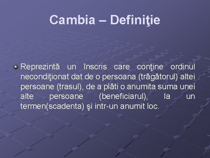 Cambia – Definiţie Reprezintă un înscris care conţine ordinul necondiţionat de o persoana (trăgătorul)