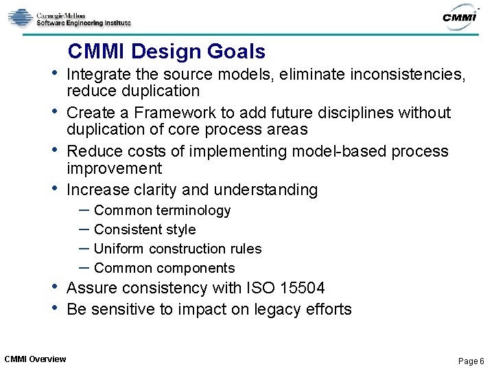  • CMMI Design Goals • Integrate the source models, eliminate inconsistencies, reduce duplication