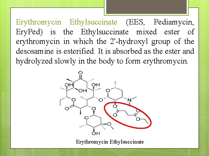 Erythromycin Ethylsuccinate (EES, Pediamycin, Ery. Ped) is the Ethylsuccinate mixed ester of erythromycin in