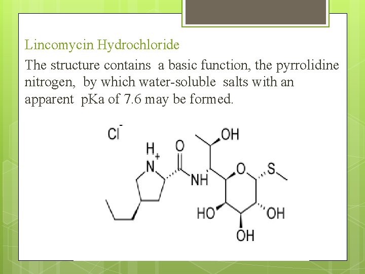 Lincomycin Hydrochloride The structure contains a basic function, the pyrrolidine nitrogen, by which water-soluble