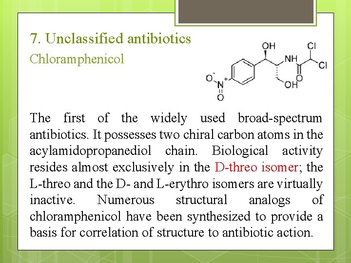 7. Unclassified antibiotics Chloramphenicol The first of the widely used broad-spectrum antibiotics. It possesses