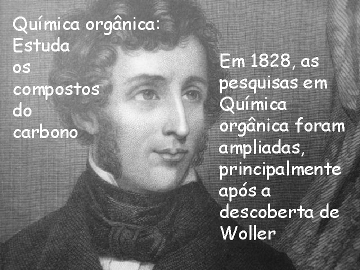Química orgânica: Estuda os compostos do carbono Em 1828, as pesquisas em Química orgânica