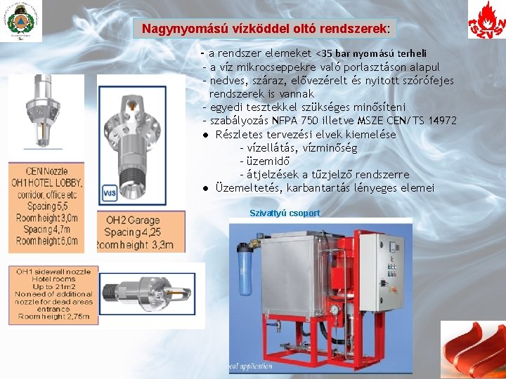 Nagynyomású vízköddel oltó rendszerek: - a rendszer elemeket <35 bar nyomású terheli - a Nagynyomású vízköddel oltó rendszerek: - a rendszer elemeket <35 bar nyomású terheli - a