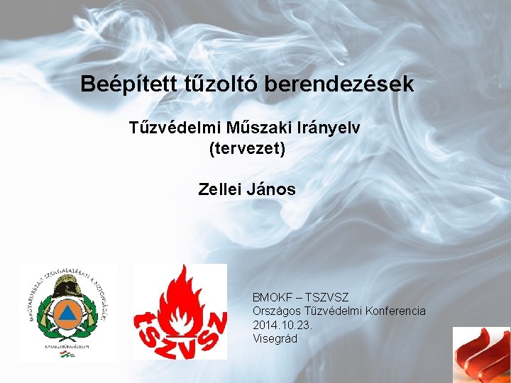 Beépített tűzoltó berendezések Tűzvédelmi Műszaki Irányelv (tervezet) Zellei János BMOKF – TSZVSZ Országos Tűzvédelmi Beépített tűzoltó berendezések Tűzvédelmi Műszaki Irányelv (tervezet) Zellei János BMOKF – TSZVSZ Országos Tűzvédelmi