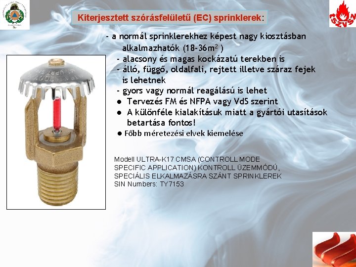 Kiterjesztett szórásfelületű (EC) sprinklerek: - a normál sprinklerekhez képest nagy kiosztásban alkalmazhatók (18 -36