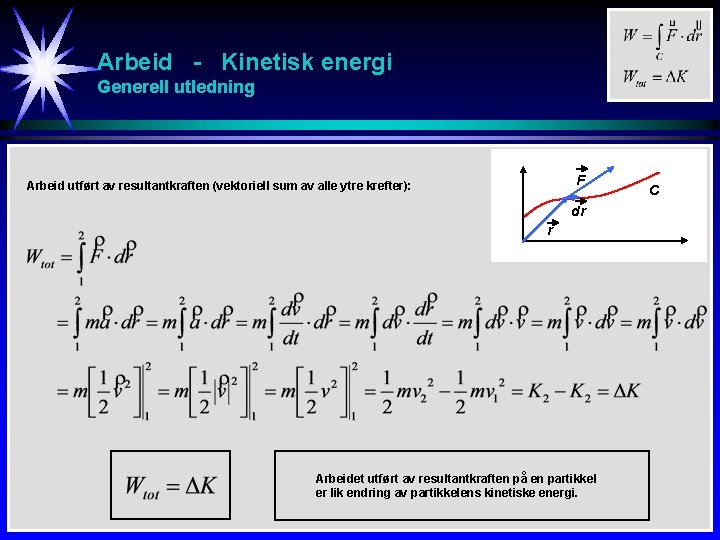 Arbeid - Kinetisk energi Generell utledning F Arbeid utført av resultantkraften (vektoriell sum av