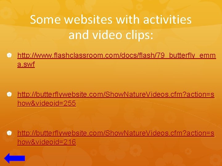 Some websites with activities and video clips: http: //www. flashclassroom. com/docs/flash/79_butterfly_emm a. swf http: