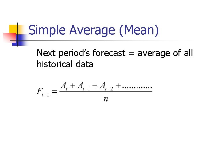 Simple Average (Mean) Next period’s forecast = average of all historical data 