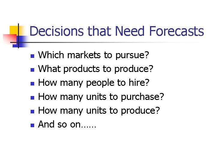 Decisions that Need Forecasts n n n Which markets to pursue? What products to