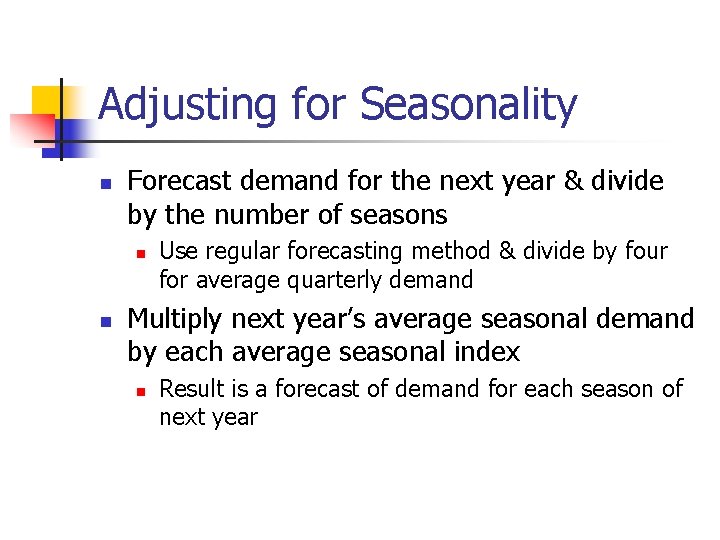 Adjusting for Seasonality n Forecast demand for the next year & divide by the