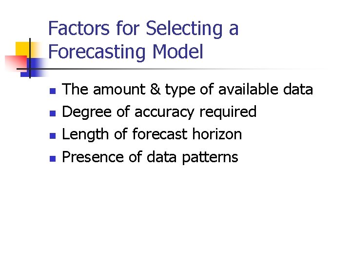 Factors for Selecting a Forecasting Model n n The amount & type of available