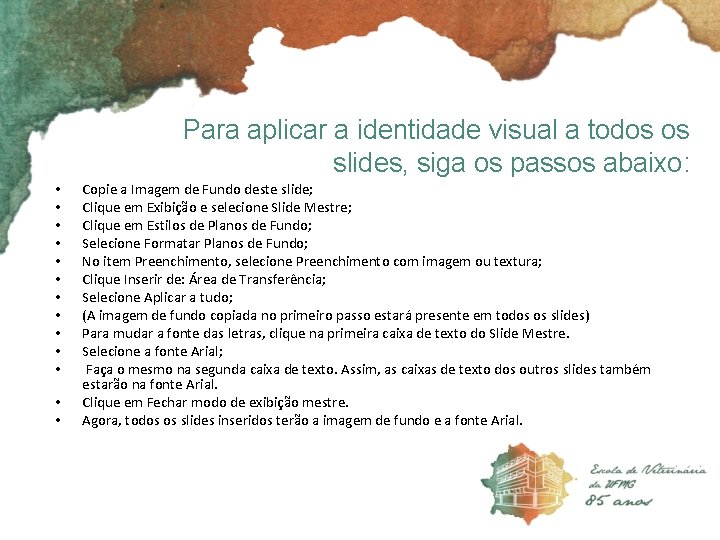 Para aplicar a identidade visual a todos os slides, siga os passos abaixo: •