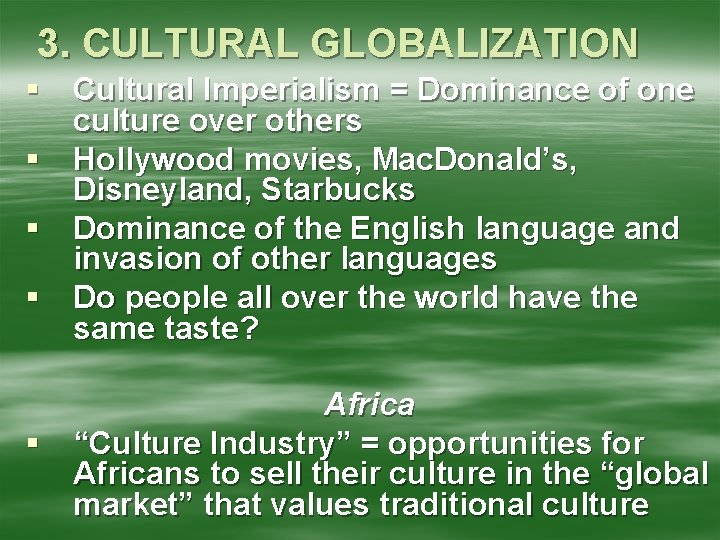 3. CULTURAL GLOBALIZATION § Cultural Imperialism = Dominance of one culture over others §