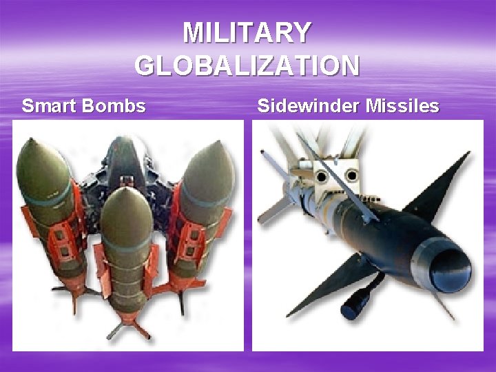 MILITARY GLOBALIZATION Smart Bombs Sidewinder Missiles 