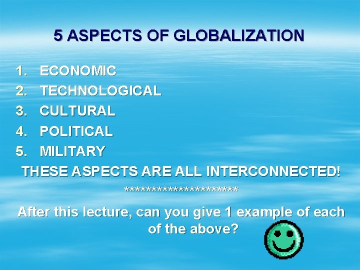 5 ASPECTS OF GLOBALIZATION 1. ECONOMIC 2. TECHNOLOGICAL 3. CULTURAL 4. POLITICAL 5. MILITARY