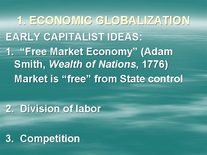 1. ECONOMIC GLOBALIZATION EARLY CAPITALIST IDEAS: 1. “Free Market Economy” (Adam Smith, Wealth of