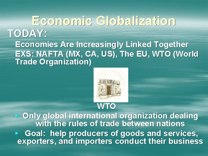 Economic Globalization TODAY: Economies Are Increasingly Linked Together EXS: NAFTA (MX, CA, US), The