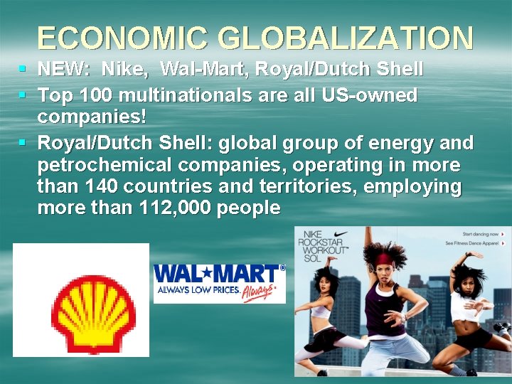 ECONOMIC GLOBALIZATION § NEW: Nike, Wal-Mart, Royal/Dutch Shell § Top 100 multinationals are all