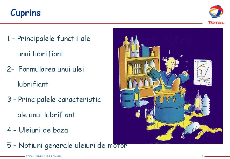 Cuprins 1 – Principalele functii ale unui lubrifiant 2 - Formularea unui ulei lubrifiant Cuprins 1 – Principalele functii ale unui lubrifiant 2 - Formularea unui ulei lubrifiant