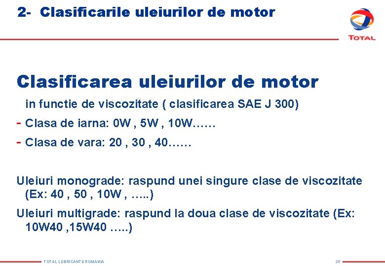 2 - Clasificarile uleiurilor de motor Clasificarea uleiurilor de motor in functie de viscozitate 2 - Clasificarile uleiurilor de motor Clasificarea uleiurilor de motor in functie de viscozitate