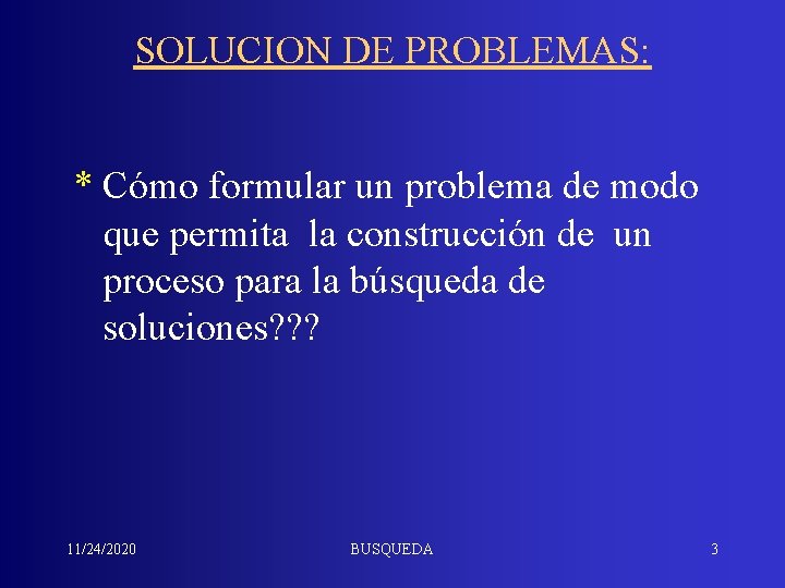 SOLUCION DE PROBLEMAS: * Cómo formular un problema de modo que permita la construcción