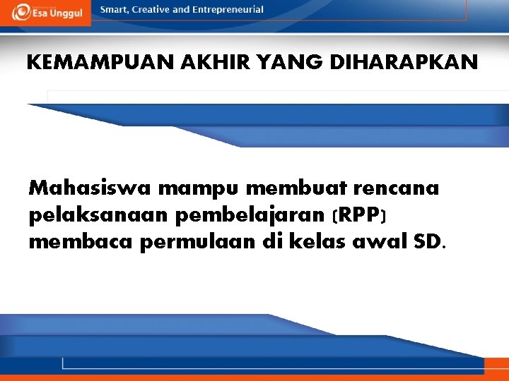 KEMAMPUAN AKHIR YANG DIHARAPKAN Mahasiswa mampu membuat rencana pelaksanaan pembelajaran (RPP) membaca permulaan di KEMAMPUAN AKHIR YANG DIHARAPKAN Mahasiswa mampu membuat rencana pelaksanaan pembelajaran (RPP) membaca permulaan di