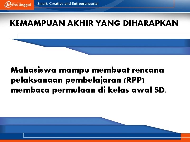 KEMAMPUAN AKHIR YANG DIHARAPKAN Mahasiswa mampu membuat rencana pelaksanaan pembelajaran (RPP) membaca permulaan di