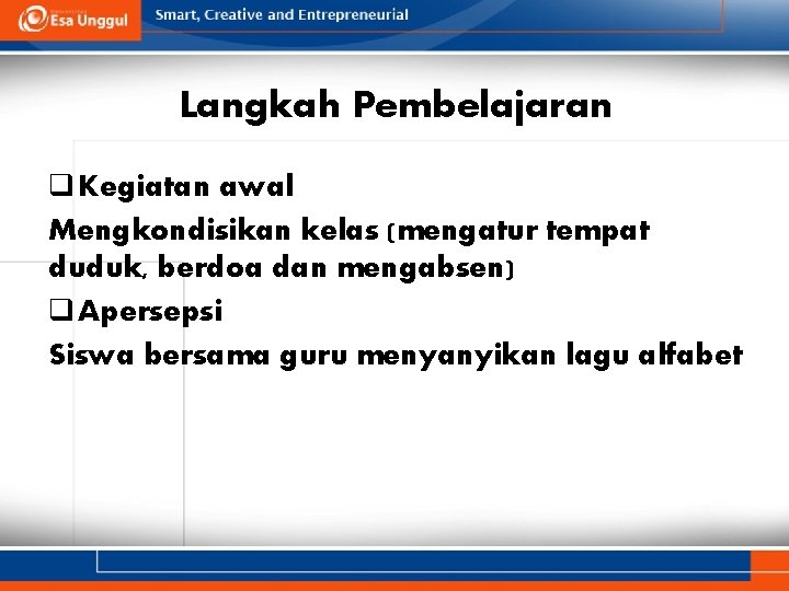 Langkah Pembelajaran q Kegiatan awal Mengkondisikan kelas (mengatur tempat duduk, berdoa dan mengabsen) q Langkah Pembelajaran q Kegiatan awal Mengkondisikan kelas (mengatur tempat duduk, berdoa dan mengabsen) q