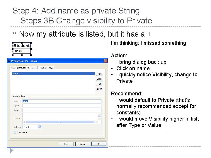 Step 4: Add name as private String Steps 3 B: Change visibility to Private