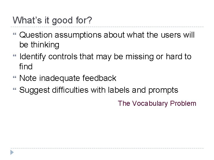 What’s it good for? Question assumptions about what the users will be thinking Identify