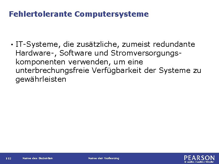 Fehlertolerante Computersysteme • 112 IT-Systeme, die zusätzliche, zumeist redundante Hardware-, Software und Stromversorgungskomponenten verwenden,
