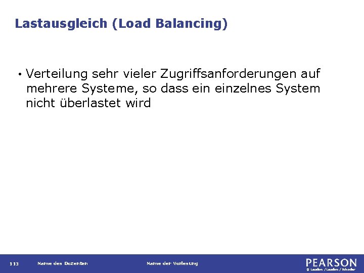 Lastausgleich (Load Balancing) • 113 Verteilung sehr vieler Zugriffsanforderungen auf mehrere Systeme, so dass