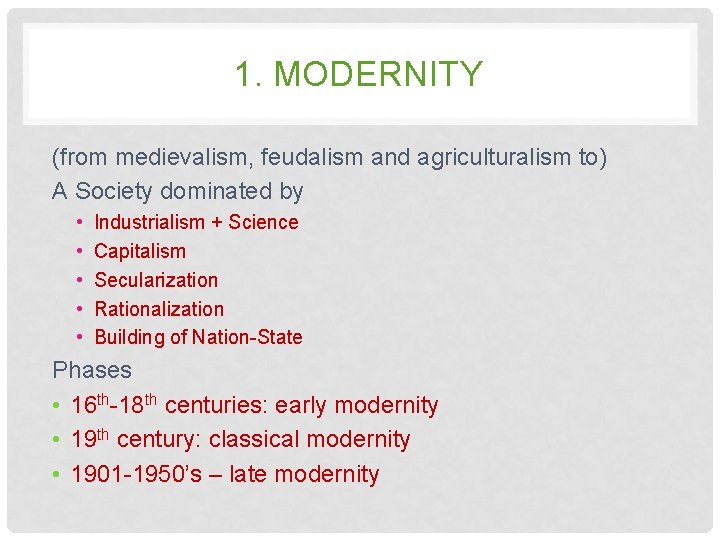 1. MODERNITY (from medievalism, feudalism and agriculturalism to) A Society dominated by • •