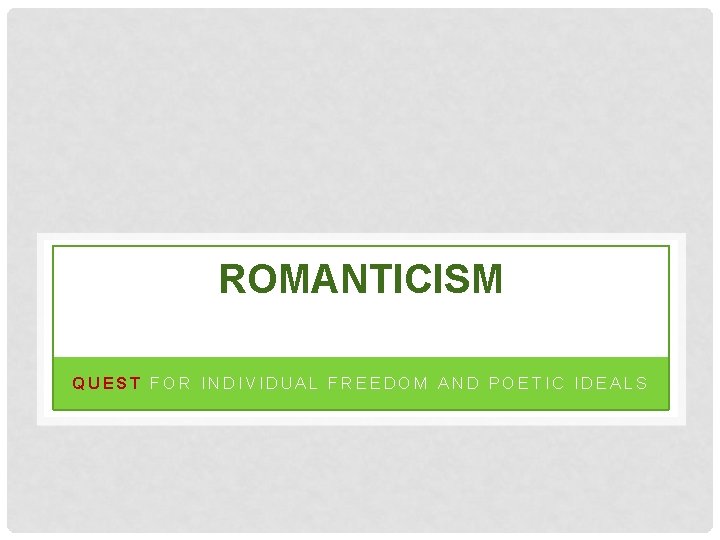 ROMANTICISM QUEST FOR INDIVIDUAL FREEDOM AND POETIC IDEALS 