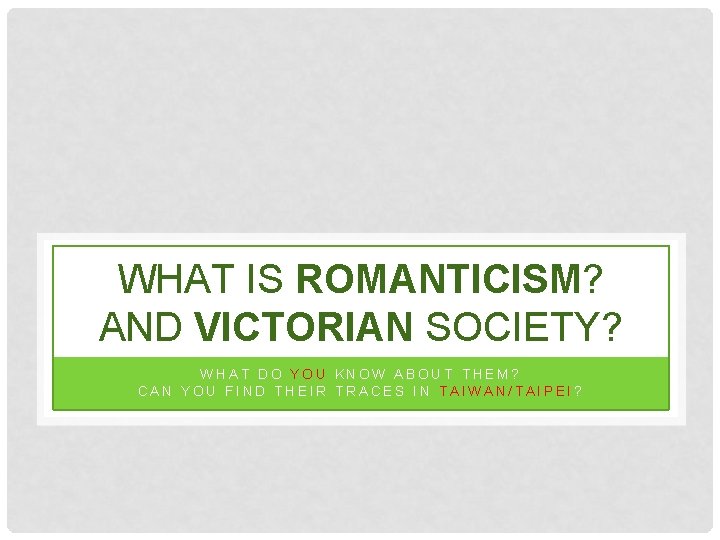 WHAT IS ROMANTICISM? AND VICTORIAN SOCIETY? WHAT DO YOU KNOW ABOUT THEM? CAN YOU