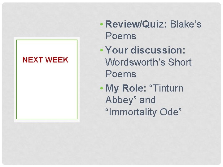 NEXT WEEK • Review/Quiz: Blake’s Poems • Your discussion: Wordsworth’s Short Poems • My