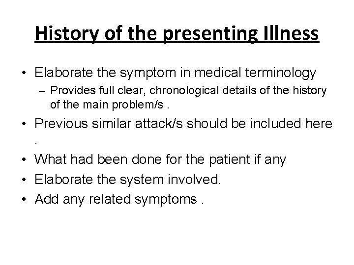 History of the presenting Illness • Elaborate the symptom in medical terminology – Provides