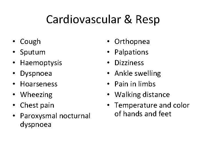 Cardiovascular & Resp • • Cough Sputum Haemoptysis Dyspnoea Hoarseness Wheezing Chest pain Paroxysmal