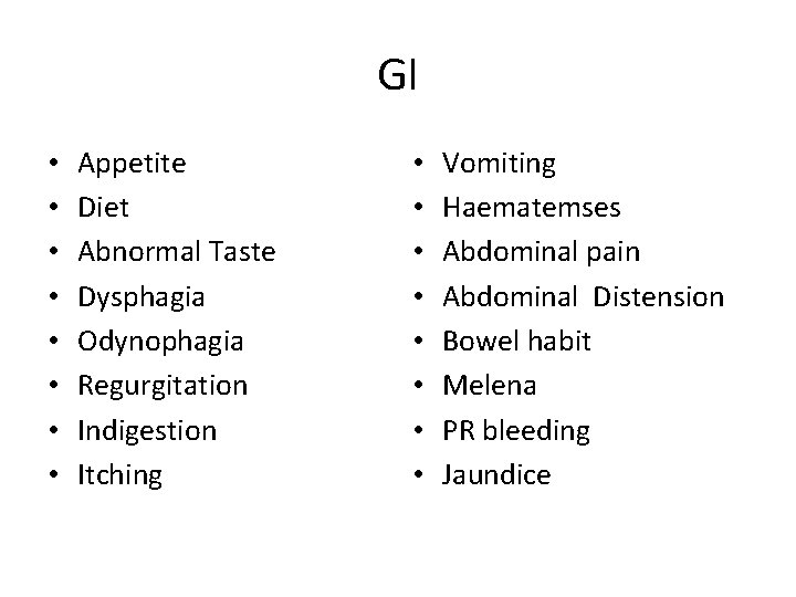 GI • • Appetite Diet Abnormal Taste Dysphagia Odynophagia Regurgitation Indigestion Itching • •