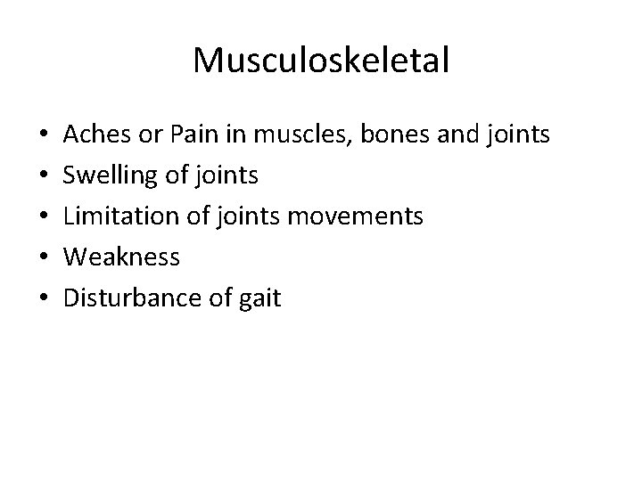 Musculoskeletal • • • Aches or Pain in muscles, bones and joints Swelling of