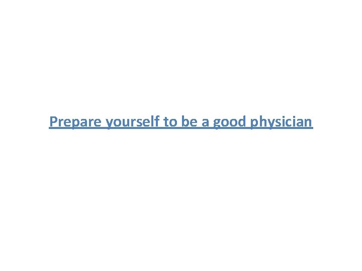 Prepare yourself to be a good physician 