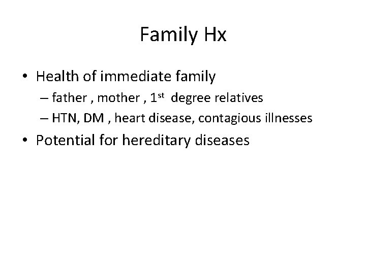 Family Hx • Health of immediate family – father , mother , 1 st