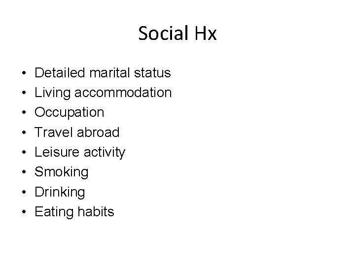 Social Hx • • Detailed marital status Living accommodation Occupation Travel abroad Leisure activity