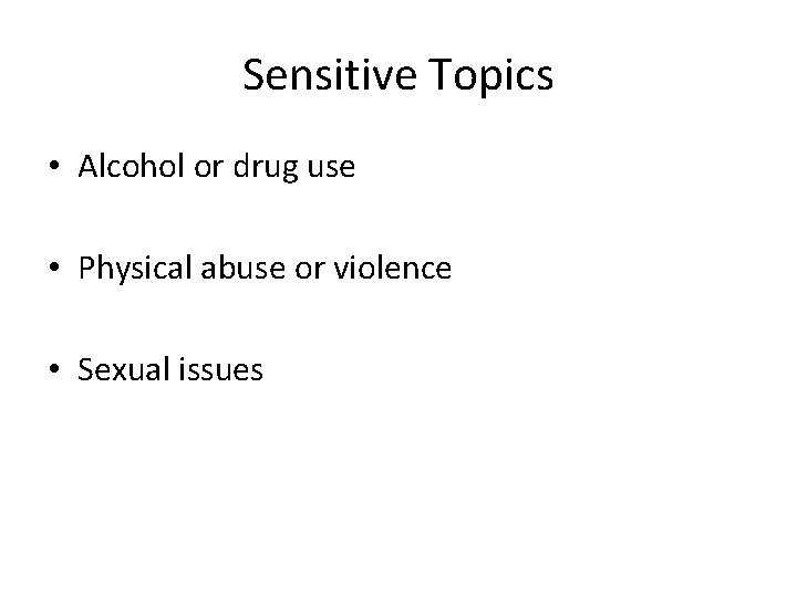 Sensitive Topics • Alcohol or drug use • Physical abuse or violence • Sexual