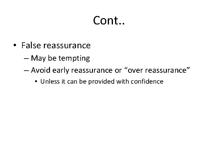 Cont. . • False reassurance – May be tempting – Avoid early reassurance or