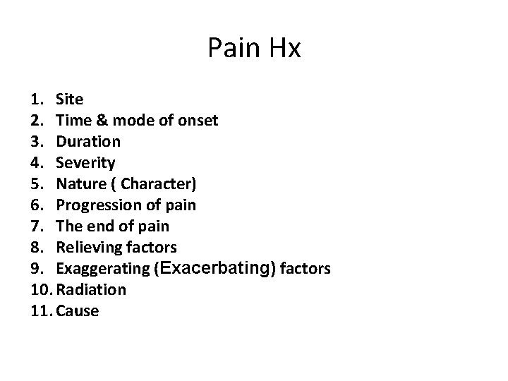 Pain Hx 1. Site 2. Time & mode of onset 3. Duration 4. Severity