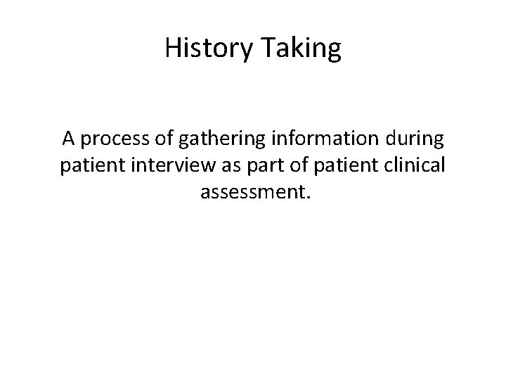 History Taking A process of gathering information during patient interview as part of patient
