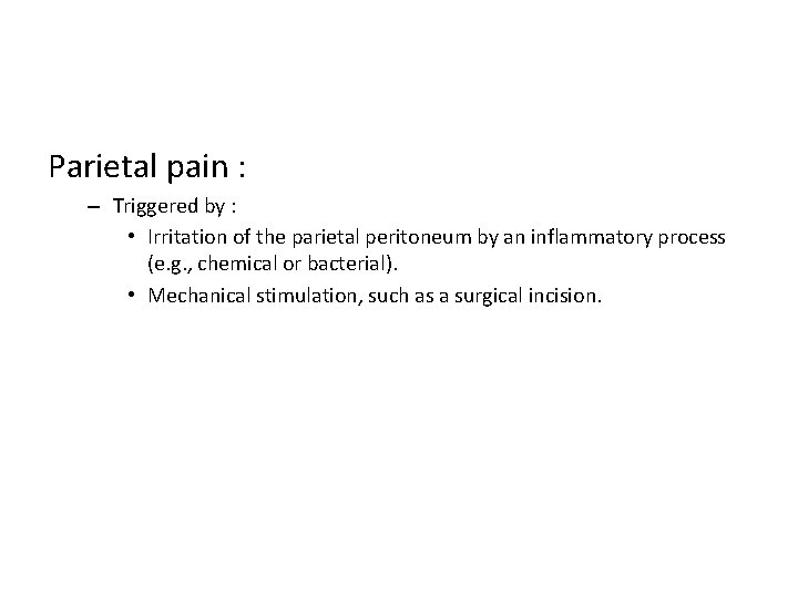 Parietal pain : – Triggered by : • Irritation of the parietal peritoneum by