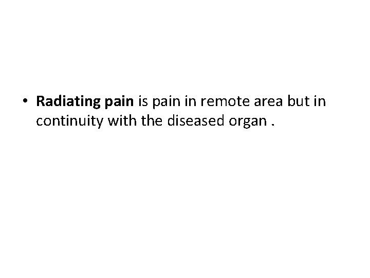 • Radiating pain is pain in remote area but in continuity with the